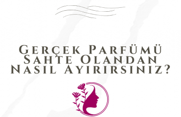 Gerçek Parfümü Sahte Olandan Nasıl Ayırırsınız?