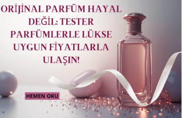 Orijinal Parfüm Hayal Değil: Tester Parfümlerle Lükse Uygun Fiyatlarla Ulaşın