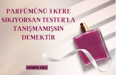 Parfümünü 3 Kere Sıkıyorsan Tester’la Tanışmamışsın Demektir