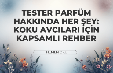 Tester Parfüm Hakkında Her Şey: Koku Avcıları İçin Kapsamlı Rehber