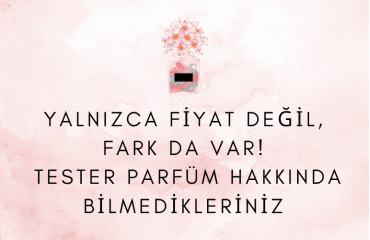 Yalnızca Fiyat Değil, Fark da Var! Tester Parfüm Hakkında Bilmedikleriniz